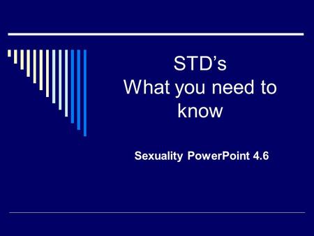 STD’s What you need to know Sexuality PowerPoint 4.6.