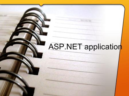 ASP.NET application. Roadmap ASP.NET file types Bin directory Application updates Simple application from start to finish using a virtual directory Behind.
