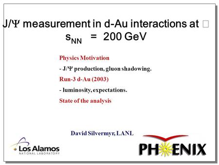 J/  measurement in d-Au interactions at s NN = 200 GeV David Silvermyr, LANL Physics Motivation - J/  production, gluon shadowing. Run-3 d-Au (2003)
