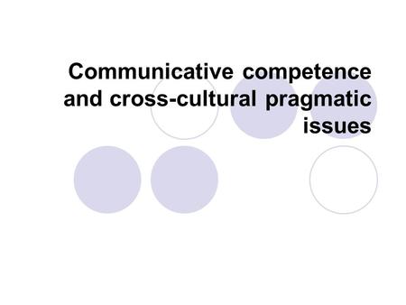 Communicative competence and cross-cultural pragmatic issues.