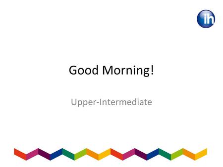 Good Morning! Upper-Intermediate. Some Questions Do you enjoy watching films? Why / Why not? What type of film do you enjoy watching? Drama, crime, thriller,