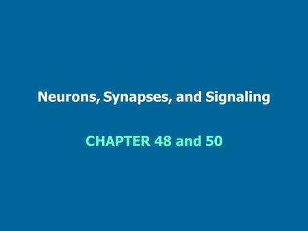 Neurons, Synapses, and Signaling CHAPTER 48 and 50.