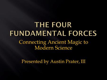 Connecting Ancient Magic to Modern Science Presented by Austin Prater, III.