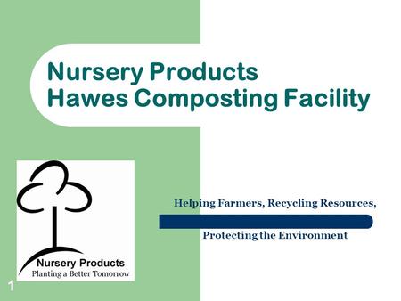 1 Nursery Products Hawes Composting Facility Helping Farmers, Recycling Resources, Protecting the Environment.