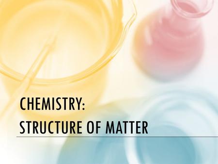 CHEMISTRY: STRUCTURE OF MATTER. THE STRUCTURE OF MATTER What is matter? – Matter is anything that takes up space and has mass All matter is made up of.