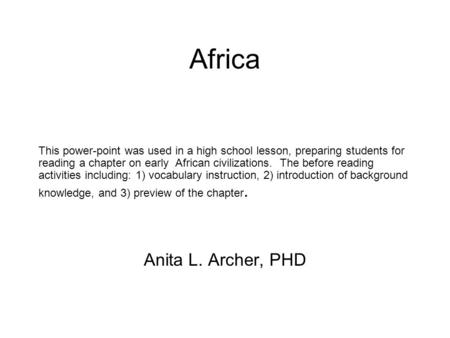 Africa This power-point was used in a high school lesson, preparing students for reading a chapter on early African civilizations. The before reading activities.