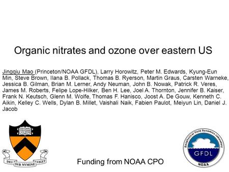 Organic nitrates and ozone over eastern US Jingqiu Mao (Princeton/NOAA GFDL), Larry Horowitz, Peter M. Edwards, Kyung-Eun Min, Steve Brown, Ilana B. Pollack,