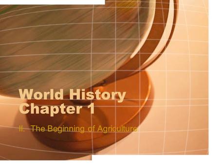 World History Chapter 1 II. The Beginning of Agriculture.