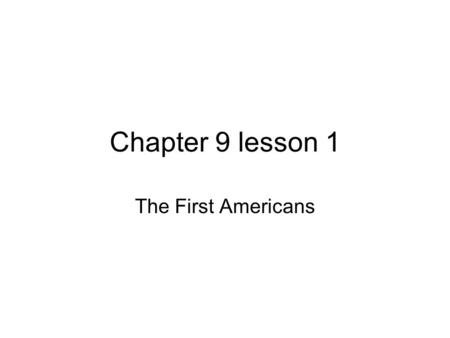 Chapter 9 lesson 1 The First Americans.
