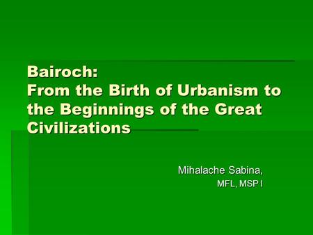 Bairoch: From the Birth of Urbanism to the Beginnings of the Great Civilizations Mihalache Sabina, MFL, MSP I.