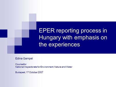 EPER reporting process in Hungary with emphasis on the experiences Edina Gampel Counsellor National Inspectorate for Environment, Nature and Water Budapest,