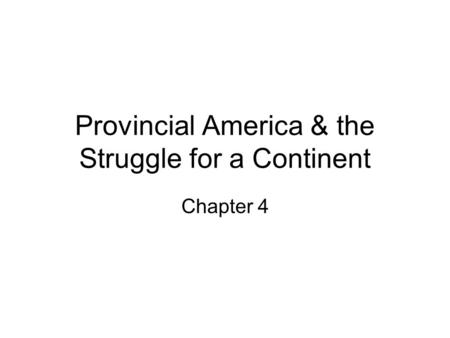 Provincial America & the Struggle for a Continent Chapter 4.