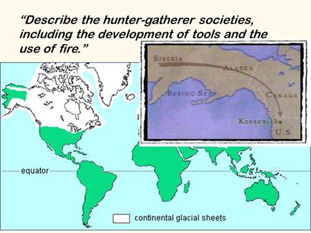 “Describe the hunter-gatherer societies, including the development of tools and the use of fire.” The Paleolithic Era Old Stone Age: 40,000 B.C. to 10,000.