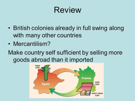 Review British colonies already in full swing along with many other countries Mercantilism? Make country self sufficient by selling more goods abroad than.