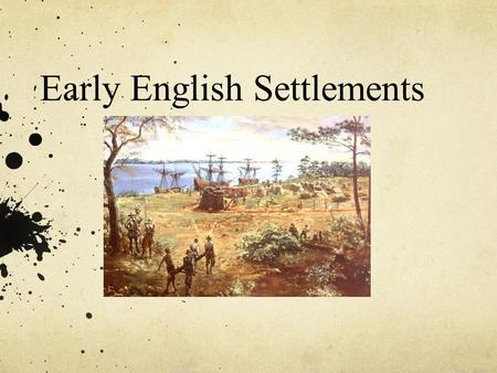 Early English Settlements. Essential Questions/Today ’ s Agenda Why did the English settle in North America? What happened at Roanoke? What are the 3.