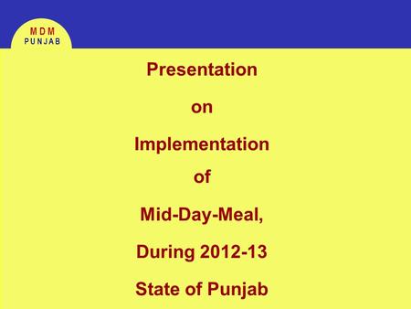 Your name your caption here M D M P U N J A B Presentation on Implementation of Mid-Day-Meal, During 2012-13 State of Punjab.