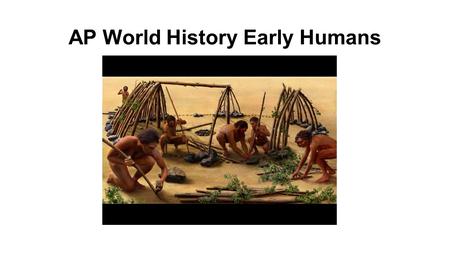 AP World History Early Humans. Presentation Outline: 1.Evolution 2.Creation myths 3.Monogenesis 4.Polygenesis 5.Stone Age (Paleolithic) 6.New Stone Age.