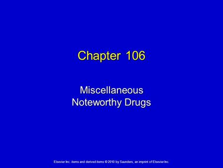 Elsevier Inc. items and derived items © 2010 by Saunders, an imprint of Elsevier Inc. Chapter 106 Miscellaneous Noteworthy Drugs.