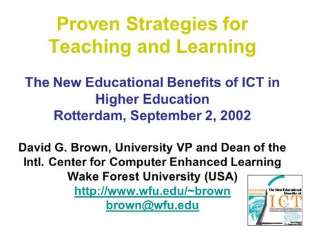 Proven Strategies for Teaching and Learning The New Educational Benefits of ICT in Higher Education Rotterdam, September 2, 2002 David G. Brown, University.