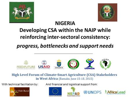 NIGERIA Developing CSA within the NAIP while reinforcing inter-sectoral consistency: progress, bottlenecks and support needs With technical facilitation.
