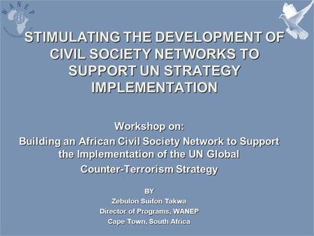 STIMULATING THE DEVELOPMENT OF CIVIL SOCIETY NETWORKS TO SUPPORT UN STRATEGY IMPLEMENTATION Workshop on: Building an African Civil Society Network to Support.