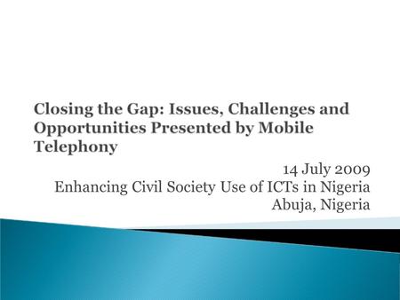 14 July 2009 Enhancing Civil Society Use of ICTs in Nigeria Abuja, Nigeria.