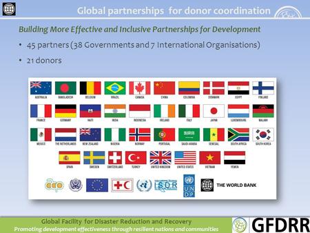 Building More Effective and Inclusive Partnerships for Development 45 partners (38 Governments and 7 International Organisations) 21 donors Global partnerships.