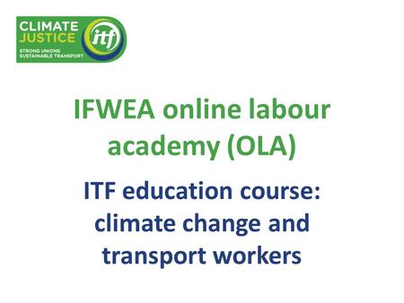 IFWEA online labour academy (OLA) ITF education course: climate change and transport workers.