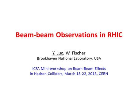 Beam-beam Observations in RHIC Y. Luo, W. Fischer Brookhaven National Laboratory, USA ICFA Mini-workshop on Beam-Beam Effects in Hadron Colliders, March.