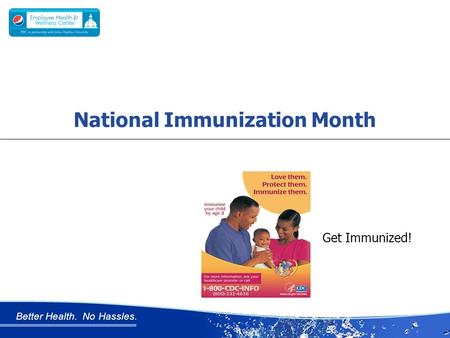 Better Health. No Hassles. Get Immunized! National Immunization Month.