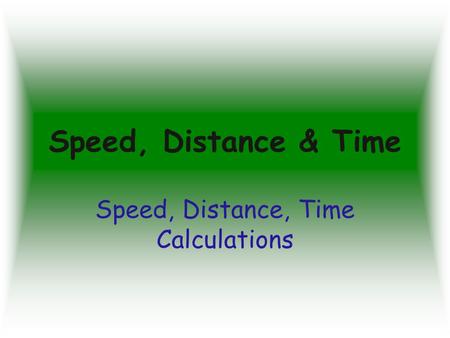 Speed, Distance & Time Speed, Distance, Time Calculations.