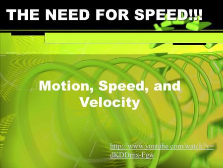 Motion, Speed, and Velocity THE NEED FOR SPEED!!!  dKDDrnx-Fgw.