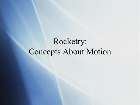 Rocketry: Concepts About Motion. Key Words  - Position  - Speed  - Velocity  - Units  - Metrics  - Conversion  - Position  - Speed  - Velocity.