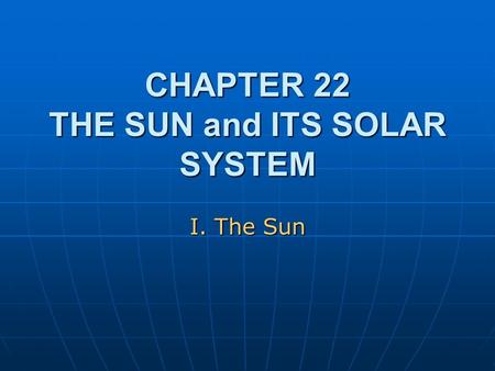 CHAPTER 22 THE SUN and ITS SOLAR SYSTEM