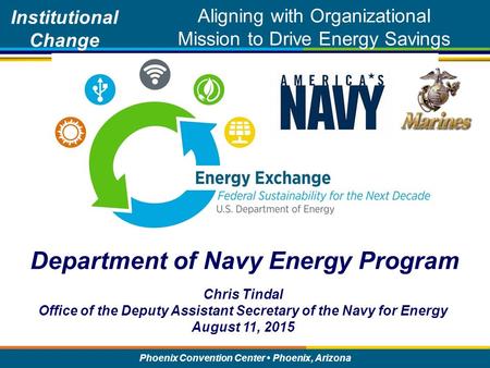 Assistant Secretary of the Navy (Energy, Installations & Environment) Phoenix Convention Center Phoenix, Arizona Department of Navy Energy Program Institutional.