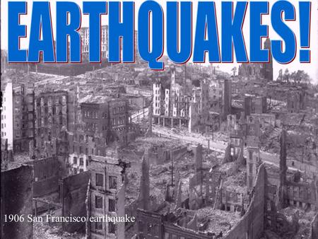 1 1906 San Francisco earthquake. 2 What are Earthquakes? The shaking or trembling caused by the sudden release of energy Lithospheric plates move suddenly.