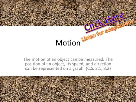 Motion The motion of an object can be measured. The position of an object, its speed, and direction can be represented on a graph. (C.S. 2.1, 3.2)