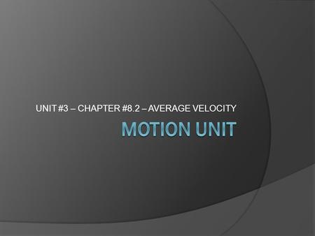 UNIT #3 – CHAPTER #8.2 – AVERAGE VELOCITY. Objectives  Be able to calculate average velocity, displacement, and time interval for an object in uniform.