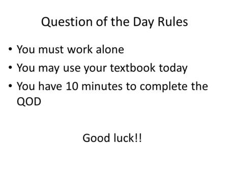 Question of the Day Rules You must work alone You may use your textbook today You have 10 minutes to complete the QOD Good luck!!