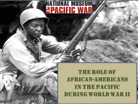 The role of African-americans In the pacific During world war ii.