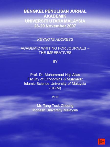 BENGKEL PENULISAN JURNAL AKADEMIK UNIVERSITI UTARA MALAYSIA 28-29 November 2007 KEYNOTE ADDRESS ACADEMIC WRITING FOR JOURNALS – THE IMPERATIVES BY Prof.