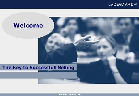 WWW.LADEGAARD.AS The Key to Successfull Selling Welcome.