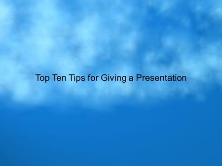 Top Ten Tips for Giving a Presentation. #1 Identify Your Main Point Identify your main point (finding, opinion, etc.) and state it succinctly up front.