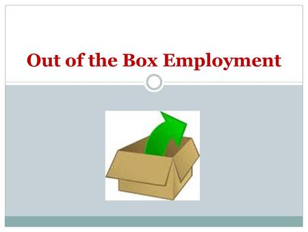 Out of the Box Employment. Our Purpose Effective employer outreach revolves around a sales mentality Effective employer outreach revolves around asking.