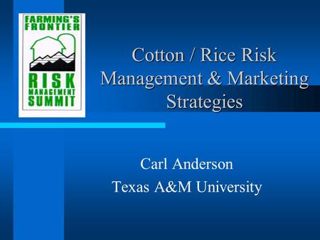 Cotton / Rice Risk Management & Marketing Strategies Carl Anderson Texas A&M University.