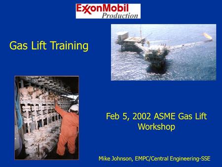 Gas Lift Training Feb 5, 2002 ASME Gas Lift Workshop Mike Johnson, EMPC/Central Engineering-SSE.