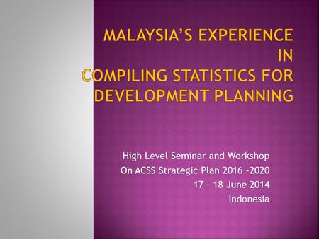 High Level Seminar and Workshop On ACSS Strategic Plan 2016 -2020 17 – 18 June 2014 Indonesia.