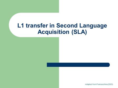 L1 transfer in Second Language Acquisition (SLA) Adapted from Franceschina (2003)