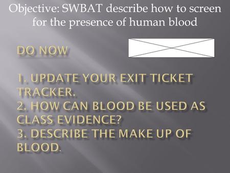 Objective: SWBAT describe how to screen for the presence of human blood.