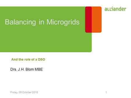 Friday, 09 October 20151 Balancing in Microgrids And the role of a DSO Drs. J.H. Blom MBE.